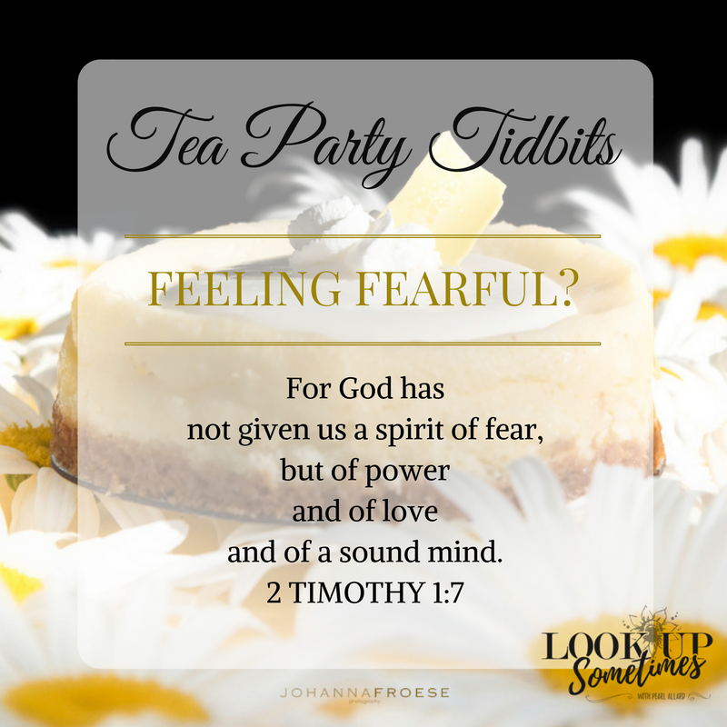 Tea Party Tidbits 9 - Feeling Fearful by Pearl Allard (Look Up Sometimes)