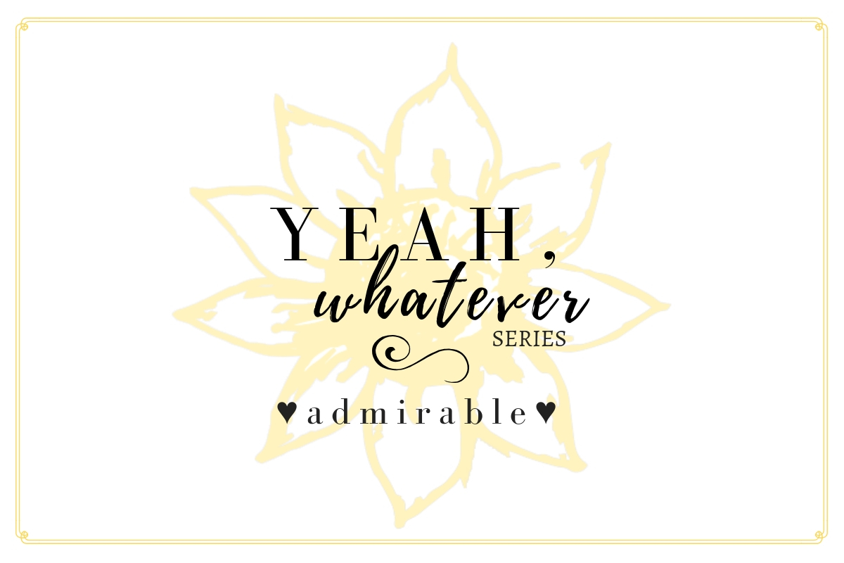 Yeah, Whatever - #6 Admirable - Look Up Sometimes Pearl Allard